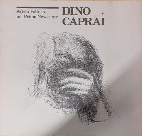 Dino Caprai. Arte a Volterra nel primo novecento.