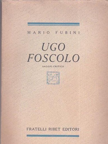 Ugo Foscolo. Saggio critico.