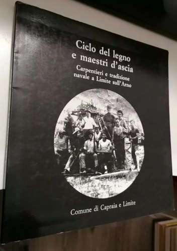 Ciclo del legno e maestri d'ascia. Carpentieri e tradizione navale a Limite sull