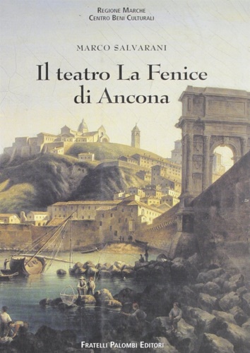 9788876210907-Il Teatro la Fenice di Ancona. Cenni Storici e Cronologia dei Drammi in Musica e