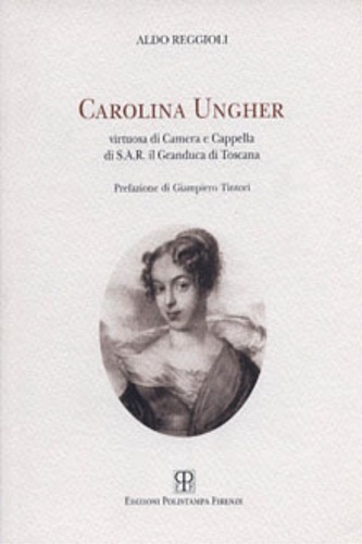 Carolina Ungher. Virtuosa di Camera e Cappella di S.A.R. il Granduca di Toscana.