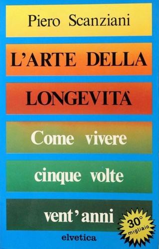 L' arte della longevità. Come vivere cinque volte vent'anni.