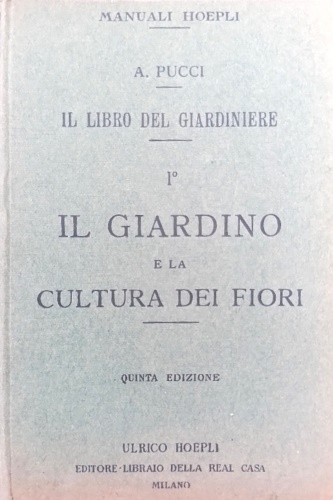 Il libro del giardiniere. Vol.I: Il giardino e la cultura dei fiori.