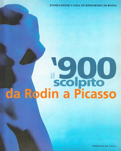 9788880163893-Il Novecento scolpito. Da Rodin a Picasso.