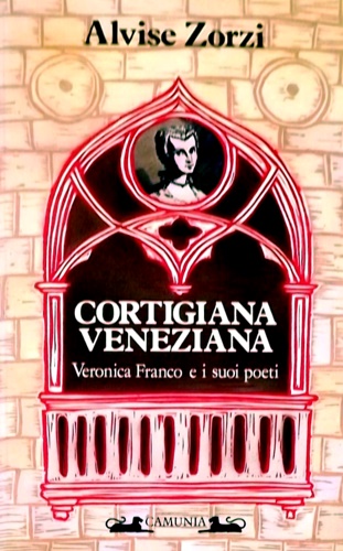 Cortigiana veneziana. Veronica Franco e i suoi poeti 1546-1591.