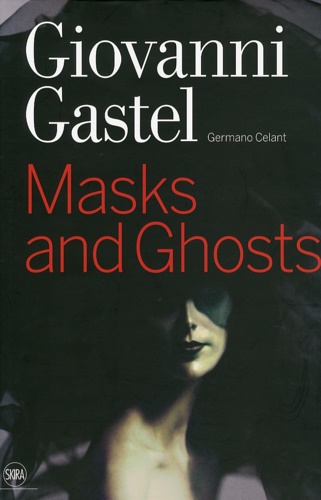 9788857203188-Giovanni Gastel. Maschere e spettri. Masks and Ghosts.