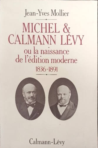 9782702112823-Michel et Calmann Lévy ou la Naissance de l'édition moderne: 1836-1891.