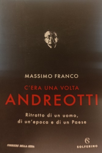 C'era una volta Andreotti. Ritratto di un uomo, di un epoca e di un paese.