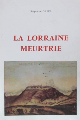 La Lorraine meurtrie. Les malheurs de la Guerre de Trente ans.