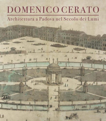 9788857234199-Domenico Cerato. Architettura a Padova nel secolo dei Lumi.