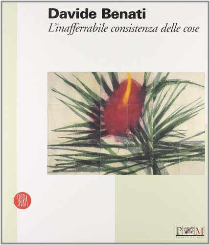 9788884916969-Davide Benati. L'inafferrabile consistenza delle cose.