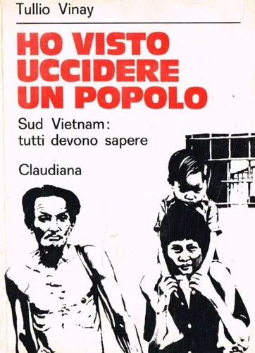 Ho visto uccidere un popolo. Sud Vietnam: tutti devono sapere.