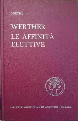 I dolori del giovane Werther. Le affinità elettive.