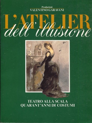 L'Atelier dell'illusione. Teatro alla Scala quarant'anni di costumi.