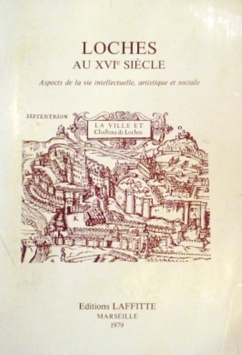 Loches au XVI°siècle. Aspects de la vie intellectuelle, artistique et sociale.