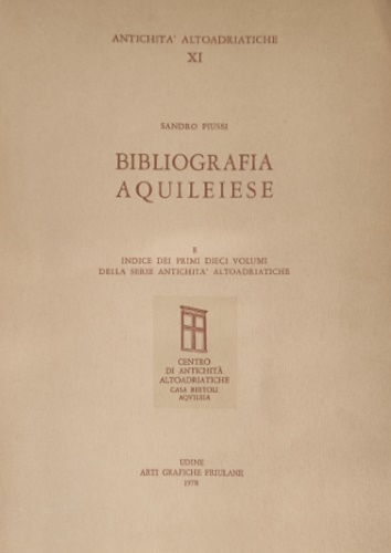 Bibliografia Aquileiese e indice dei primi dieci volumi della serie Antichità al