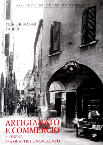 Artigianato e commercio a Cesena fra Quattro e Novecento.