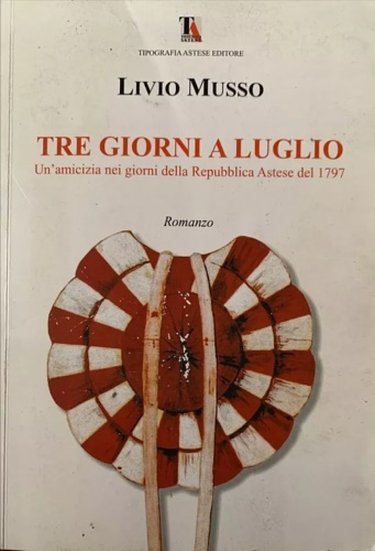 Tre giorni a luglio. Un'amicizia nei giorni della repubblica astese del 1797.