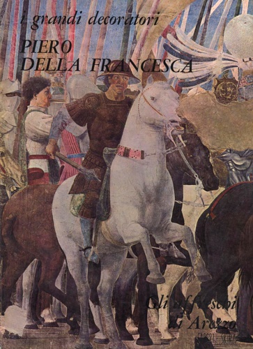 Piero della Francesca Gli affreschi di Arezzo.