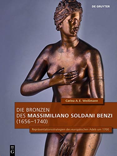 9783110693652-Die Bronzen Des Massimiliano Soldani Benzi 1656-1740: Repräsentationsstrategien