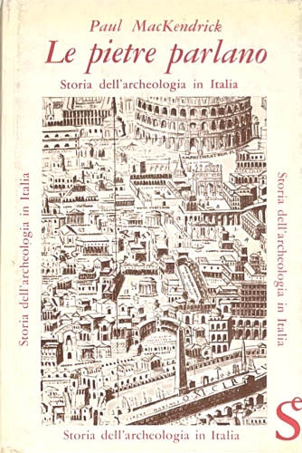 Le pietre parlano. Storia dell'archeologia in Italia.