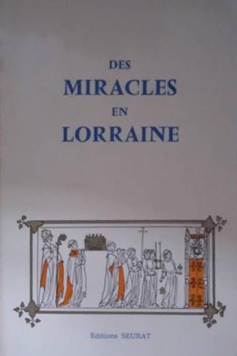 Des miracles en Lorraine. Scènes de la vie quotidienne au moyen Age (X° - XI° si