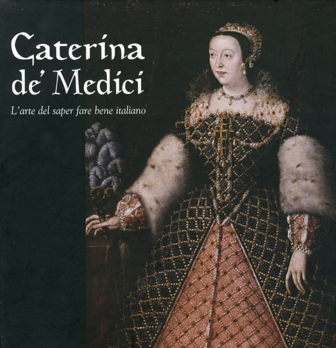 Caterina de' Medici. L'arte del saper fare bene italiano.