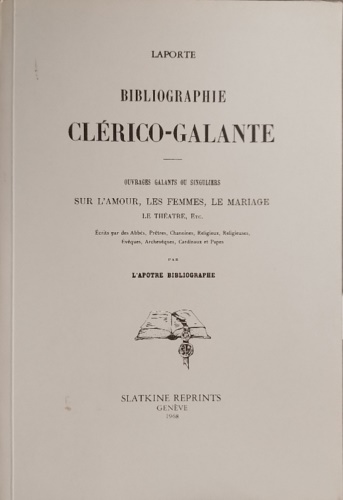 Bibliographie clérico-galante. Ouvrages galants ou singuliers sur l'Amour, les F