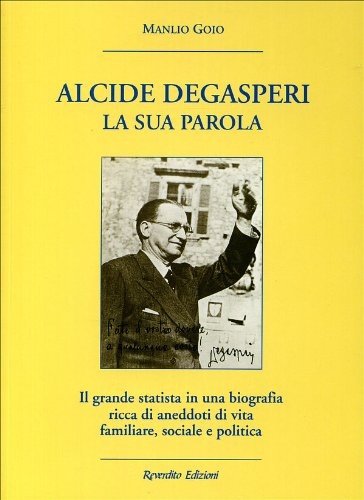 9788879781169-Alcide De Gasperi. La sua parola. Il grande statista in una biografia ricca di a