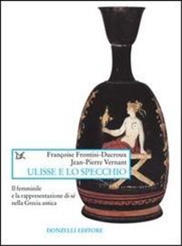 9788879897808-Ulisse e lo specchio. Il femminile e la rappresentazione di sé nella Grecia anti