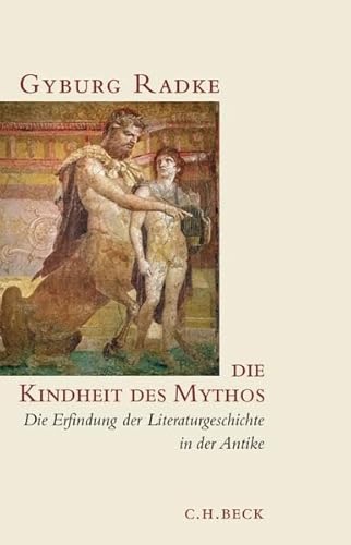 9783406563331-Die Kindheit des Mythos: Die Erfindung der Literaturgeschichte in der Antike.