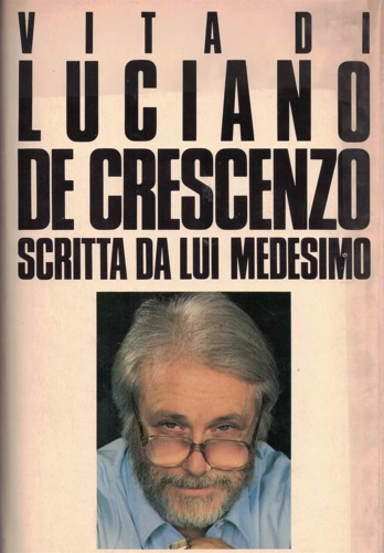 Vita di Luciano De Crescenzo scritta da lui medesimo.