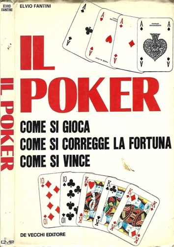 Il poker. Come si gioca. Come si corregge la fortuna. Come si vince.