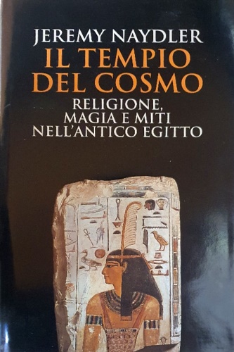 Il tempio del cosmo. Religione, magia e miti nell'antico Egitto.