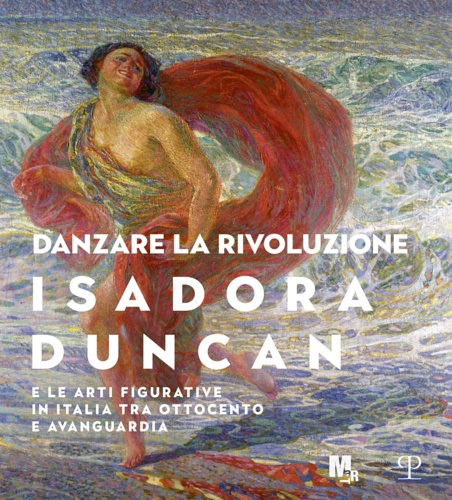 9788859620327-Danzare la rivoluzione. Isadora Duncan e le arti figurative in Italia tra Ottoce