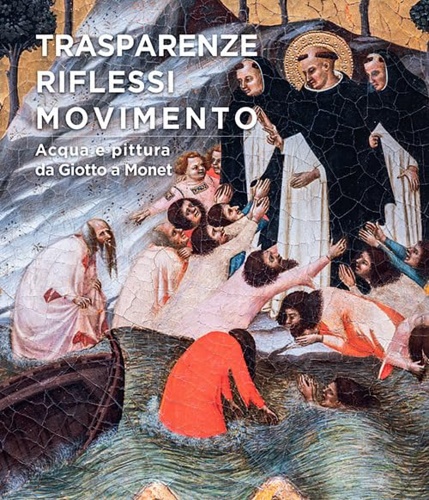 9791254862674-Trasparenze, riflessi, movimento. Acqua e pittura da Giotto a Monet.