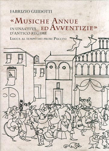 9788865501238-Musiche annue ed avventizie in una città di antico regime. Lucca al tempo dei pr