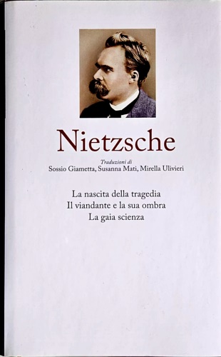 La nascita della tragedia. Il viandnate e la sua ombra. La gaia scienza.