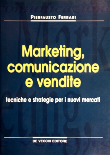 9788841259979-Marketing, comunicazione e vendite. Tecniche s strategie per i nuovi mercati.