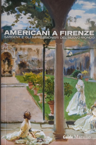 Americani a Firenze. Sargent e gli impressionisti del nuovo mondo.