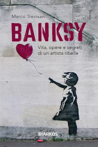 9788836162949-Banksy. Vita, opere e segreti di un artista ribelle.