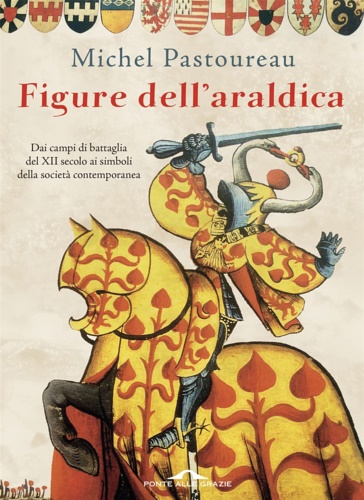 9788868335243-Figure dell'araldica. Dai campi di battaglia del XII secolo ai simboli della soc