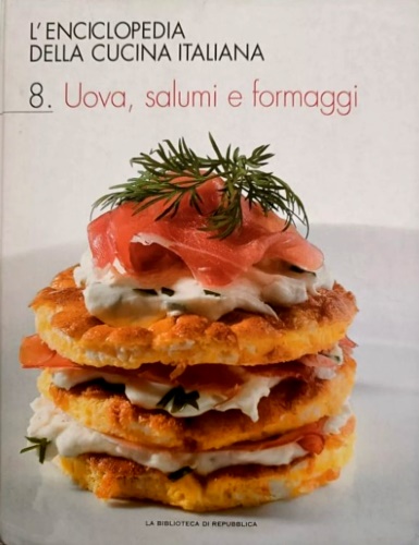 L'enciclopedia della cucina italiana. Volume 8: Uova, salumi e formaggi.