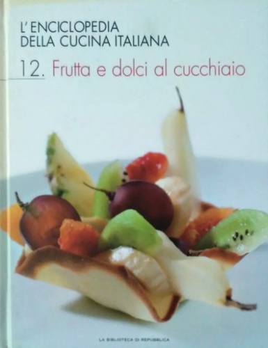 L'enciclopedia della cucina italiana. Volume 11: Frutta e dolci al cucchiaio.