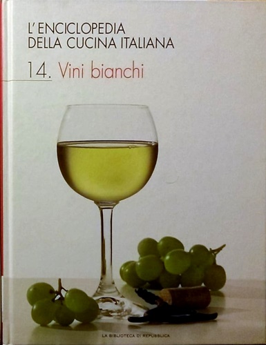 L'enciclopedia della cucina italiana. Volume 14. Vini Bianchi.