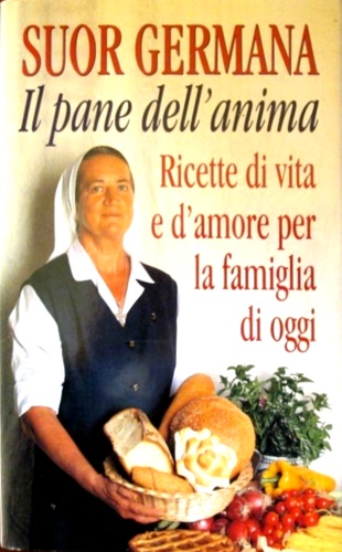 Il pane dell'anima. Ricette di vita e d'amore per la famiglia di oggi.