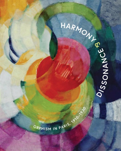 9780892075645-Harmony and Dissonance: Orphism in Paris, 1910–1930.