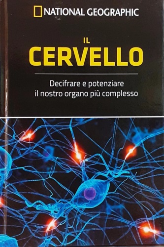 Il cervello. Decifrare e potenziare il nostro organo più complesso.