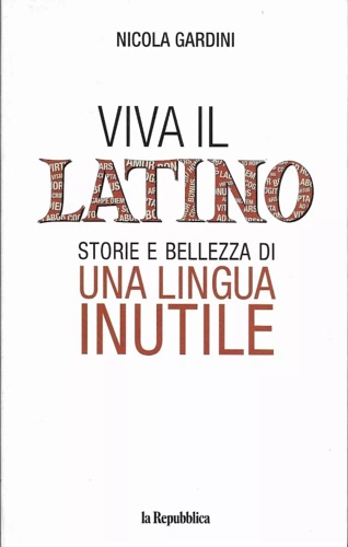 Viva il latino. Storie e bellezza di una lingua inutile.