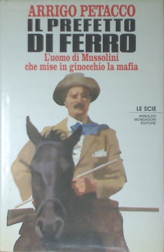 9788804367208-Il prefetto di ferro. l'uomo di Mussolini che mise in ginocchio la mafia.